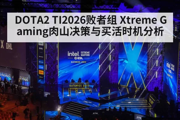 DOTA2 TI2026败者组 Xtreme Gaming肉山决策与买活时机分析